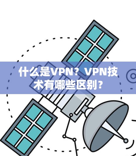什么是VPN?VPN技术有哪些区别? 什么是VPN?VPN技术有哪些区别?