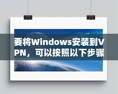要将Windows安装到VPN,可以按照以下步骤进行操作 要将Windows安装到VPN,可以按照以下步骤进行操作