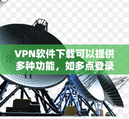 VPN软件下载可以提供多种功能,如多点登录、加密、端口限制等,但需要注意的是,下载后的软件必须是安全的,并且不要下载恶意软件。以下是一些常用的VPN软件推荐 VPN软件下载可以提供多种功能,如多点登录、加密、端口限制等,但需要注意的是,下载后的软件必须是安全的,并且不要下载恶意软件。以下是一些常用的VPN软件推荐