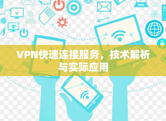 VPN快速连接服务,技术解析与实际应用 VPN快速连接服务,技术解析与实际应用