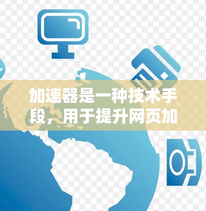 加速器是一种技术手段,用于提升网页加载速度。以下是关于加速器的详细分析 加速器是一种技术手段,用于提升网页加载速度。以下是关于加速器的详细分析