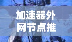 加速器外网节点推荐 加速器外网节点推荐