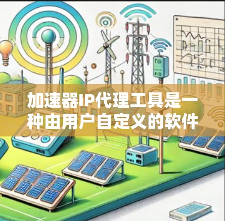 加速器IP代理工具是一种由用户自定义的软件,旨在通过模拟网络加速,提升用户连接各类网络的速度。以下是对这些工具的详细介绍 加速器IP代理工具是一种由用户自定义的软件,旨在通过模拟网络加速,提升用户连接各类网络的速度。以下是对这些工具的详细介绍