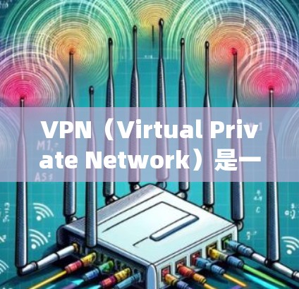 VPN(Virtual Private Network)是一种加密传输数据的技术,用于保护个人或机构的网络通信。在安卓系统中,常见的VPN软件包括以下几个推荐 VPN(Virtual Private Network)是一种加密传输数据的技术,用于保护个人或机构的网络通信。在安卓系统中,常见的VPN软件包括以下几个推荐
