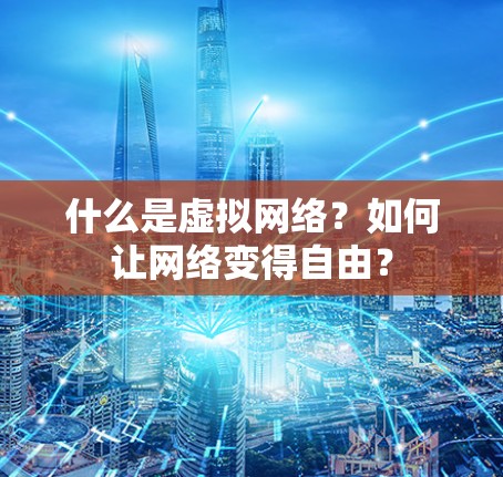 什么是虚拟网络?如何让网络变得自由? 什么是虚拟网络?如何让网络变得自由?