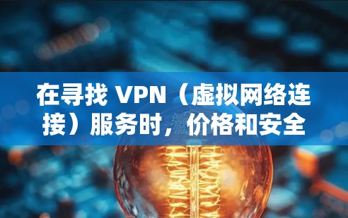 在寻找 VPN(虚拟网络连接)服务时,价格和安全性是关键因素。以下是一些推荐的 VPN 服务,结合价格和安全性来帮助你找到合适的选择 在寻找 VPN(虚拟网络连接)服务时,价格和安全性是关键因素。以下是一些推荐的 VPN 服务,结合价格和安全性来帮助你找到合适的选择