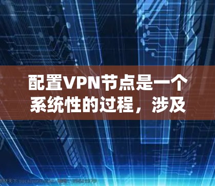 配置VPN节点是一个系统性的过程,涉及多个步骤和技能。以下是一个详细且结构化的步骤指南 配置VPN节点是一个系统性的过程,涉及多个步骤和技能。以下是一个详细且结构化的步骤指南