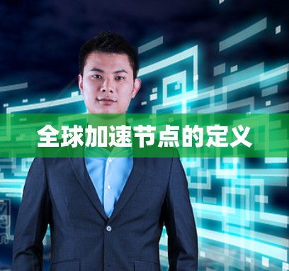 全球加速节点的定义 全球加速节点的定义