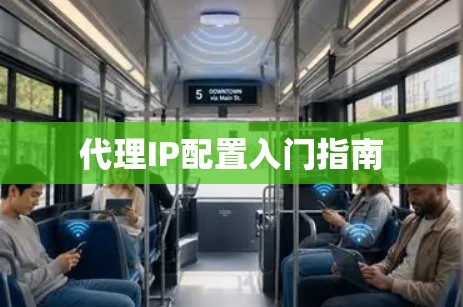 代理IP配置入门指南 代理IP配置入门指南