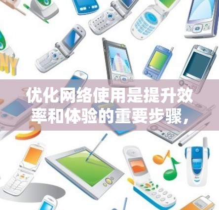 优化网络使用是提升效率和体验的重要步骤,以下是一步步的指南,帮助您实现网络加速 优化网络使用是提升效率和体验的重要步骤,以下是一步步的指南,帮助您实现网络加速