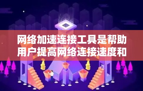 网络加速连接工具是帮助用户提高网络连接速度和下载效率的工具,广泛应用于文件下载、在线应用加速等场景。以下是详细的指南和步骤 网络加速连接工具是帮助用户提高网络连接速度和下载效率的工具,广泛应用于文件下载、在线应用加速等场景。以下是详细的指南和步骤
