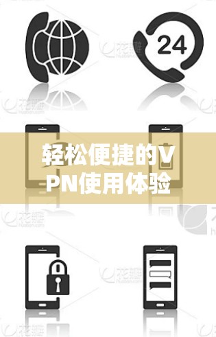 轻松便捷的VPN使用体验 轻松便捷的VPN使用体验