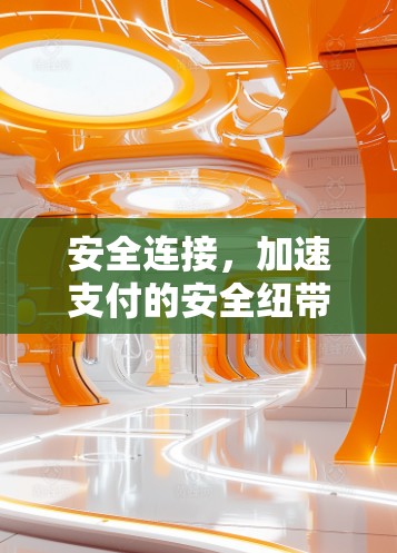 安全连接,加速支付的安全纽带 安全连接,加速支付的安全纽带
