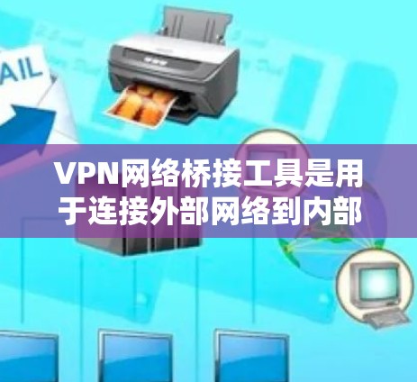 VPN网络桥接工具是用于连接外部网络到内部计算机的工具,以提供安全的网络连接。以下是一些常见的VPN网络桥接工具及其特点 VPN网络桥接工具是用于连接外部网络到内部计算机的工具,以提供安全的网络连接。以下是一些常见的VPN网络桥接工具及其特点