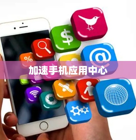 加速手机应用中心 加速手机应用中心