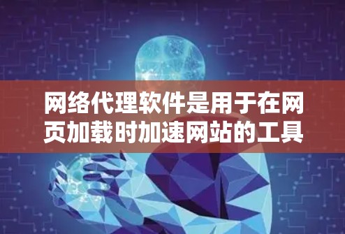 网络代理软件是用于在网页加载时加速网站的工具,主要通过代理网络连接来连接外部设备或服务器。以下是关于网络代理软件的详细分析和推荐 网络代理软件是用于在网页加载时加速网站的工具,主要通过代理网络连接来连接外部设备或服务器。以下是关于网络代理软件的详细分析和推荐