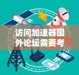 访问加速器国外论坛需要考虑以下几点 访问加速器国外论坛需要考虑以下几点