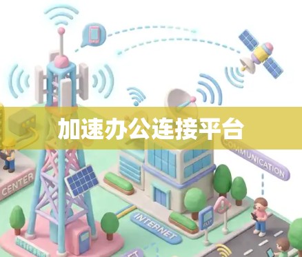 加速办公连接平台 加速办公连接平台