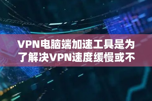 VPN电脑端加速工具是为了解决VPN速度缓慢或不稳定问题而开发的软件或工具,旨在提升VPN客户端和网络连接的速度。以下是对这些工具的详细介绍 VPN电脑端加速工具是为了解决VPN速度缓慢或不稳定问题而开发的软件或工具,旨在提升VPN客户端和网络连接的速度。以下是对这些工具的详细介绍