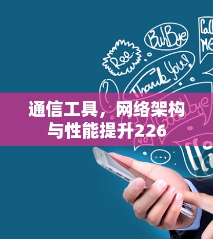 通信工具,网络架构与性能提升226 通信工具,网络架构与性能提升226