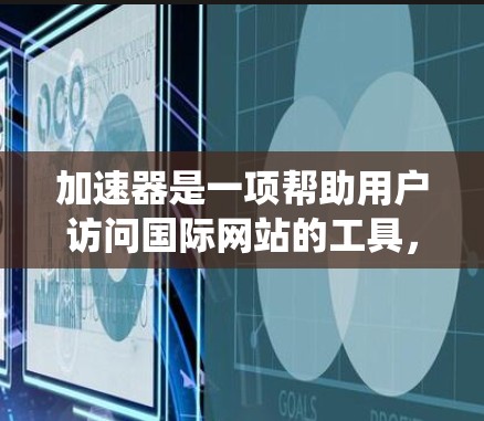 加速器是一项帮助用户访问国际网站的工具,旨在提高网站加载速度和减少延迟。以下是对加速器的系统介绍,涵盖其类型、安装步骤、使用方法、设置选项和安全注意事项 加速器是一项帮助用户访问国际网站的工具,旨在提高网站加载速度和减少延迟。以下是对加速器的系统介绍,涵盖其类型、安装步骤、使用方法、设置选项和安全注意事项