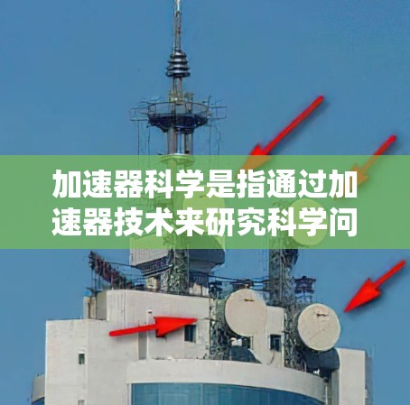 加速器科学是指通过加速器技术来研究科学问题，通常指利用高速网络或超算进行科学计算、模型构建等任务。在互联网上进行加速器科学研究，主要涉及以下几个方面