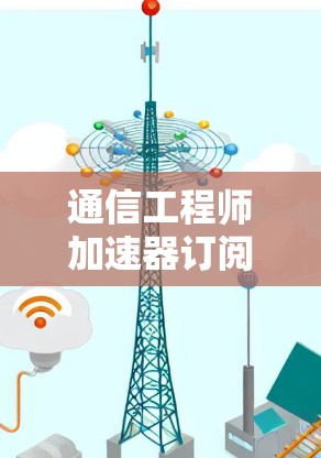 通信工程师加速器订阅教程