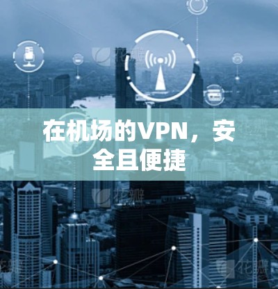 在机场的VPN，安全且便捷