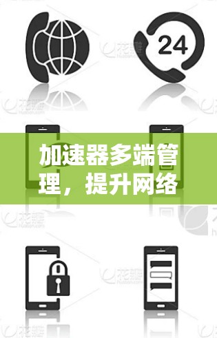加速器多端管理，提升网络效率的智能解决方案